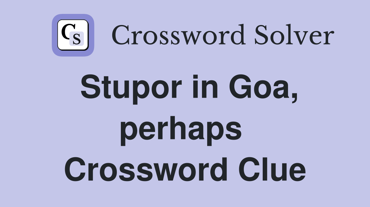 Stupor in Goa, perhaps  Crossword Clue