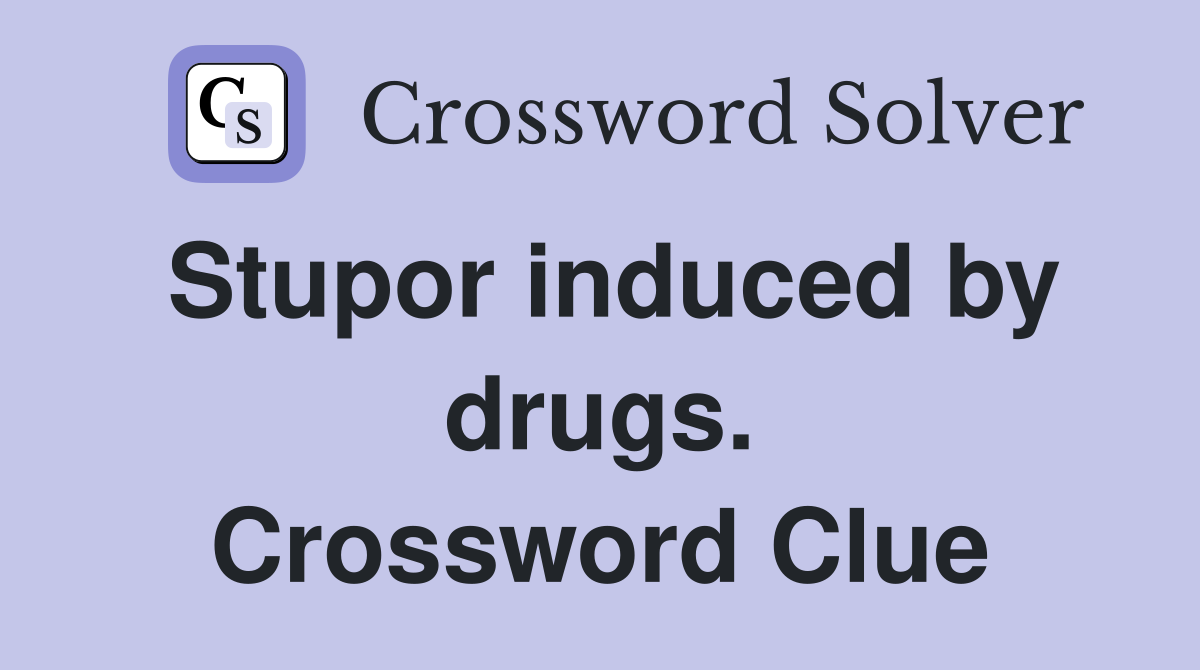 Stupor induced by drugs. Crossword Clue