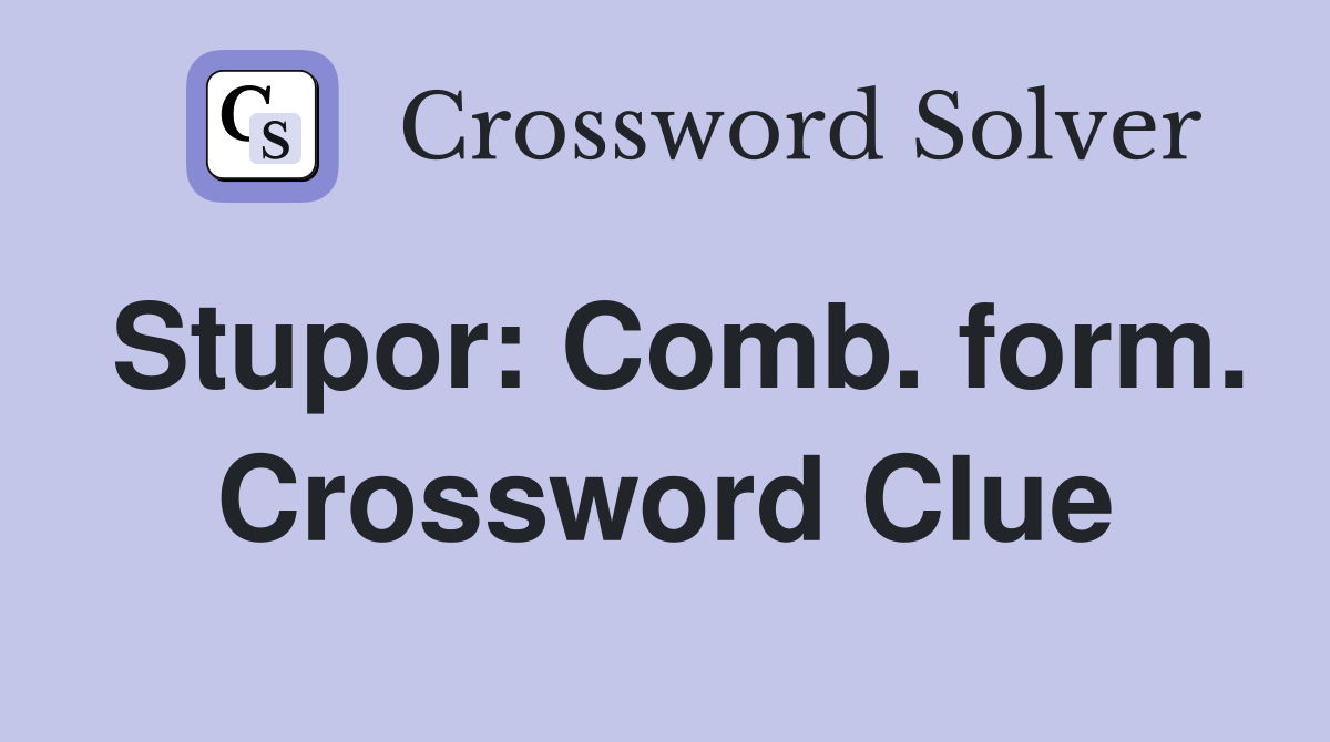Stupor: Comb. form. Crossword Clue