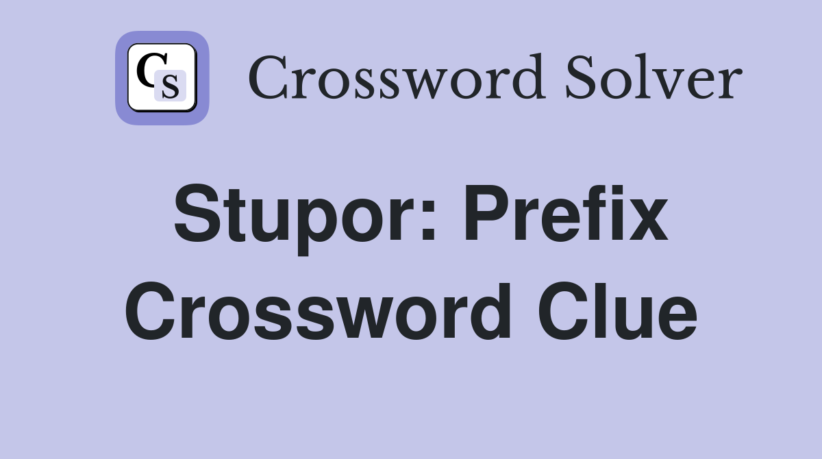 Stupor: Prefix Crossword Clue