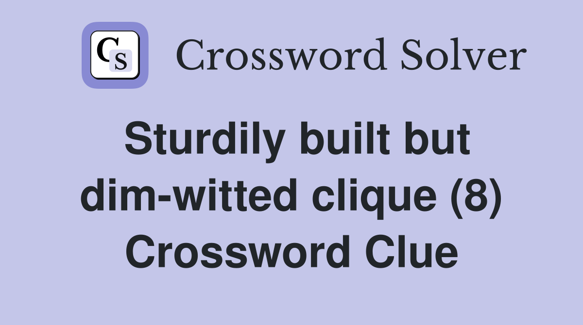 Sturdily built but dim-witted clique (8) Crossword Clue