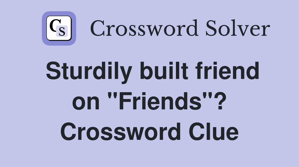 Sturdily built friend on "Friends"? Crossword Clue