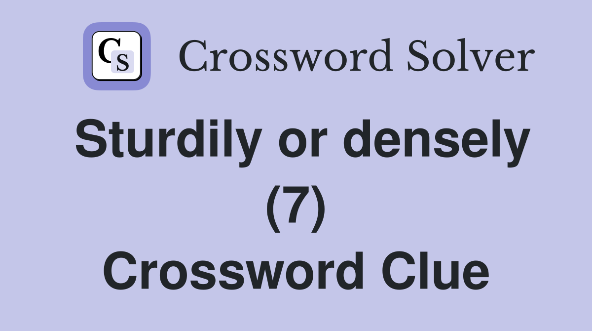 Sturdily or densely (7) Crossword Clue