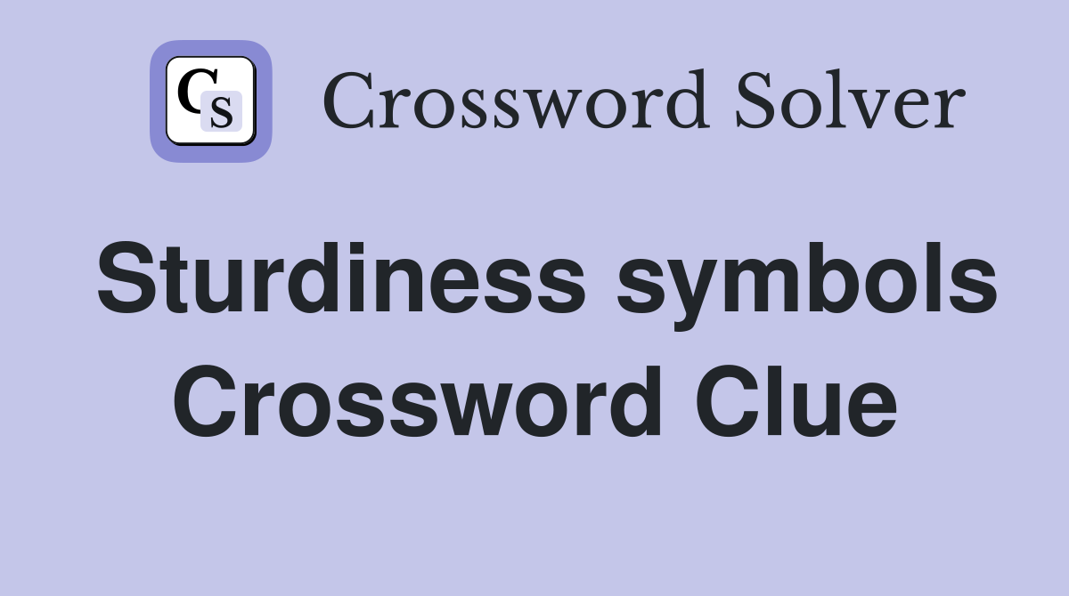 Sturdiness symbols Crossword Clue