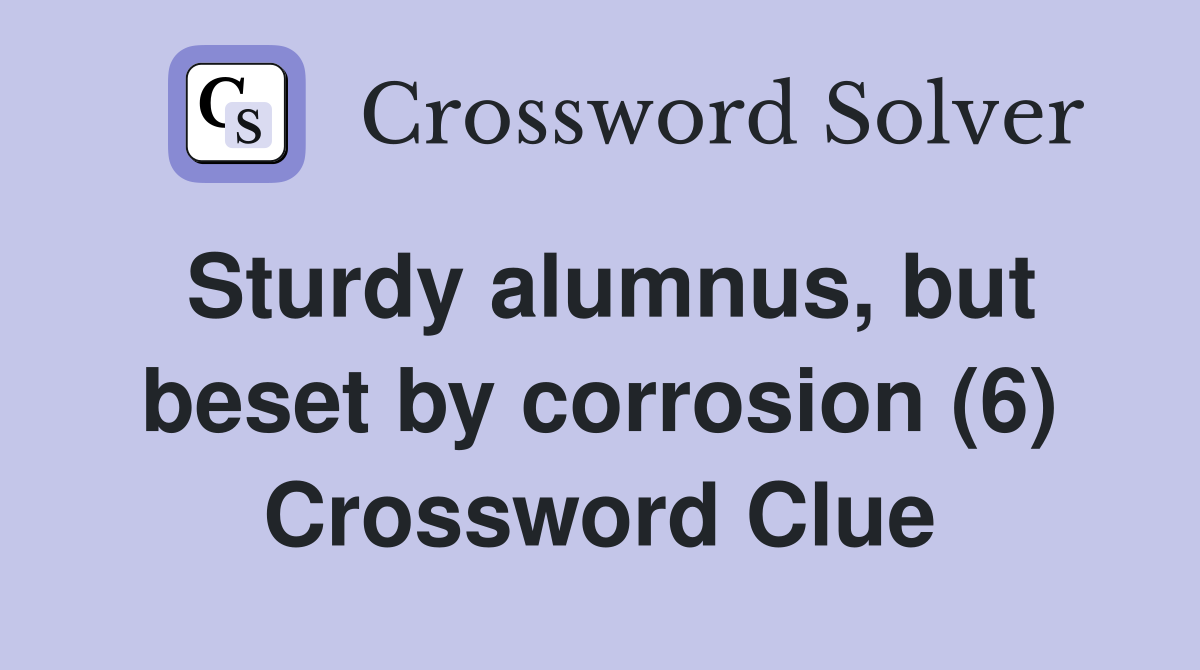 Sturdy alumnus, but beset by corrosion (6) Crossword Clue