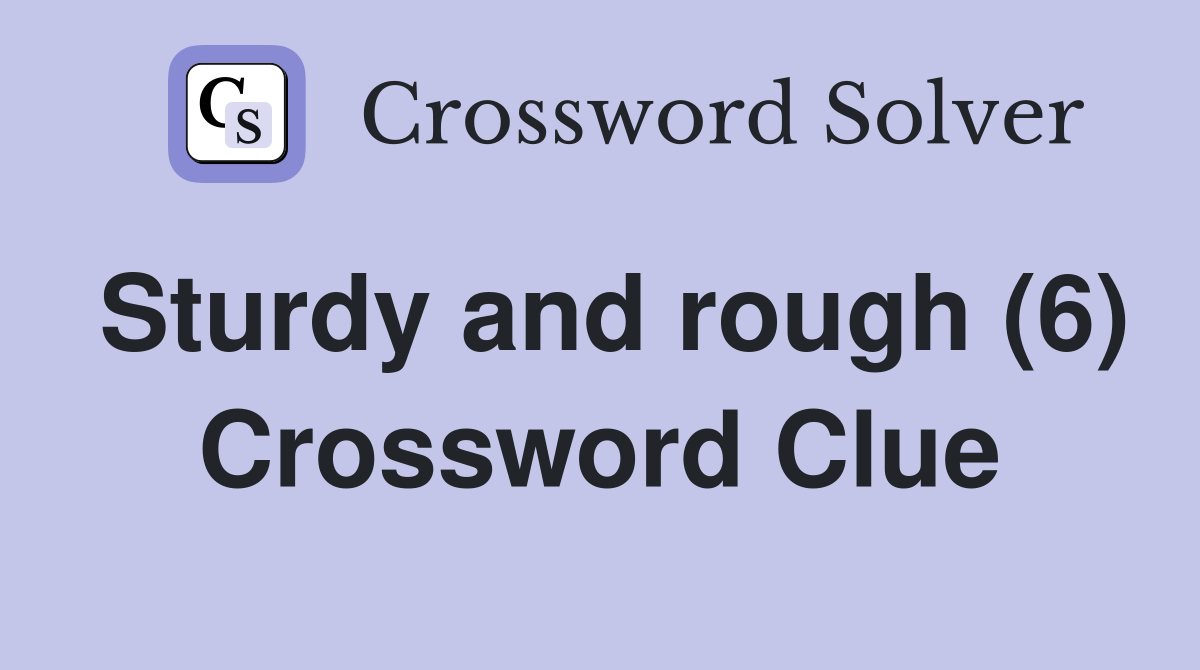 Sturdy and rough (6) Crossword Clue