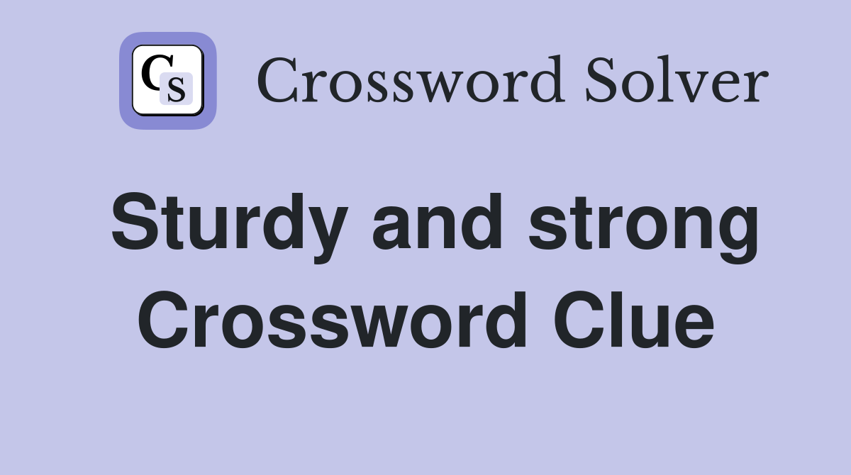 Sturdy and strong Crossword Clue