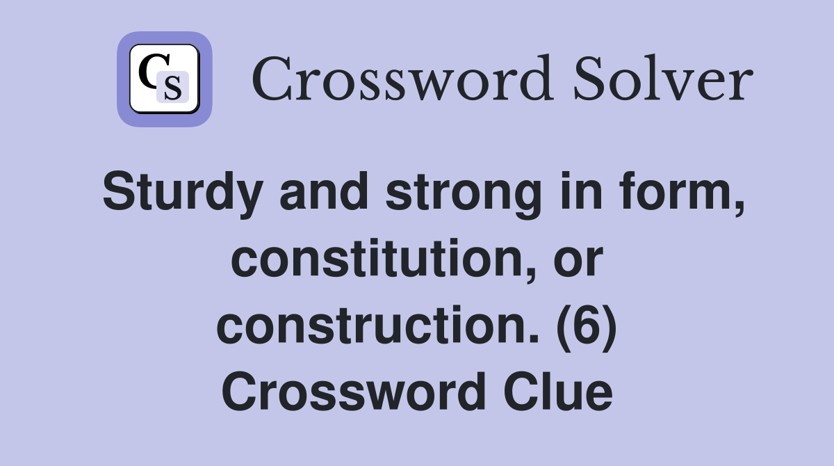 Sturdy and strong in form, constitution, or construction. (6) Crossword Clue