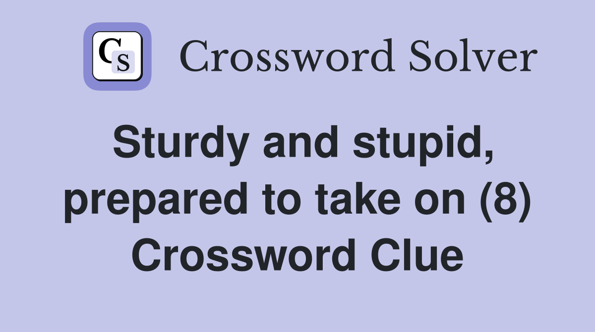 Sturdy and stupid, prepared to take on (8) Crossword Clue