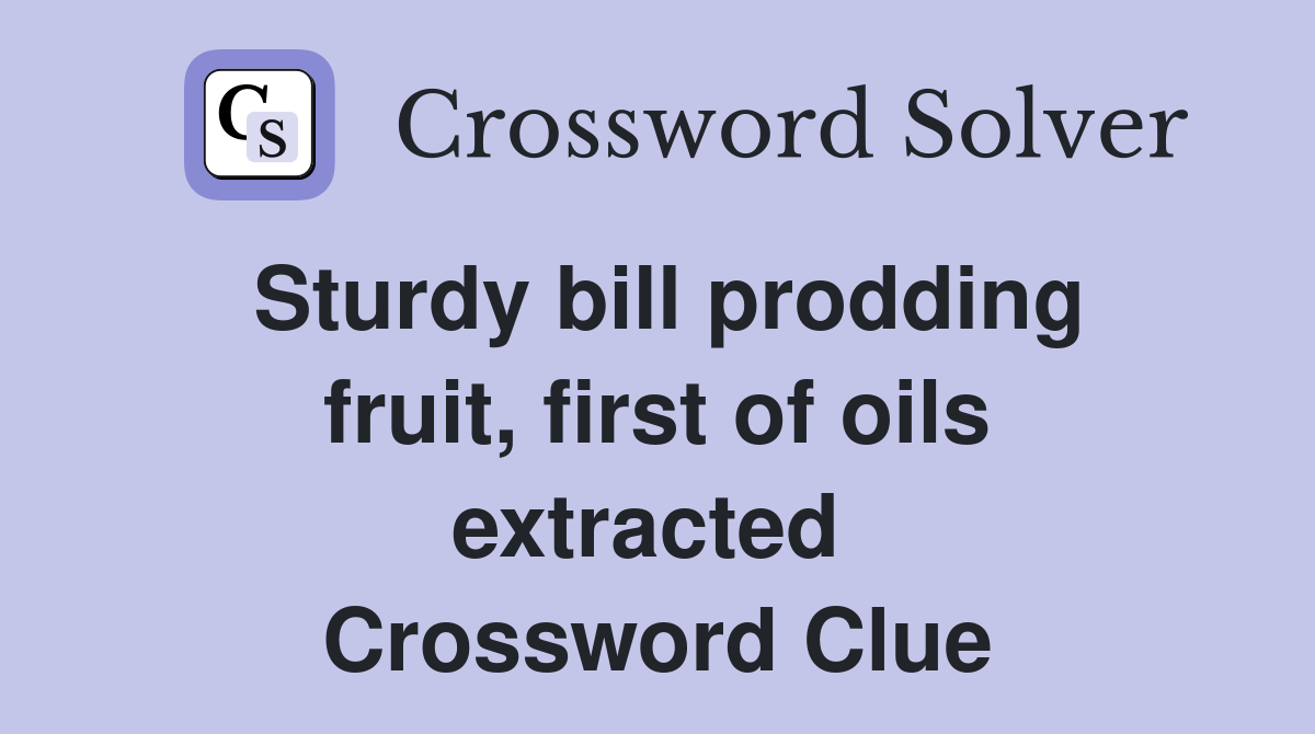 Sturdy bill prodding fruit, first of oils extracted  Crossword Clue