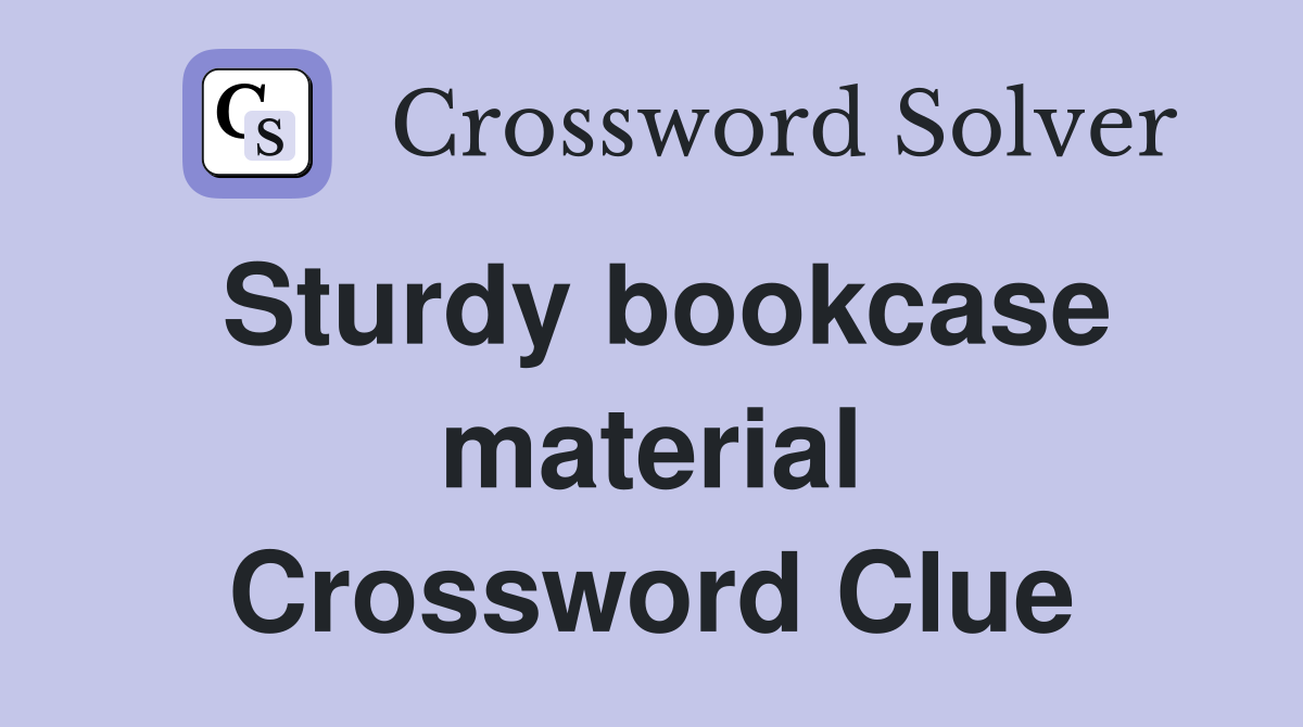 Sturdy bookcase material Crossword Clue
