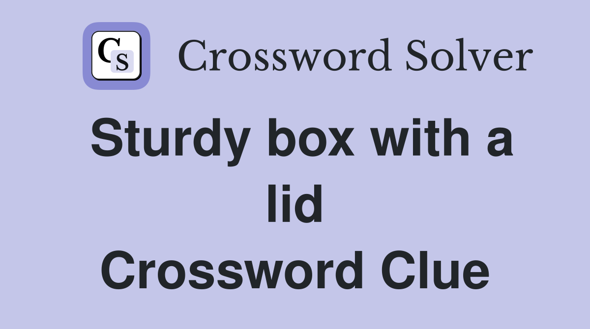 Sturdy box with a lid Crossword Clue
