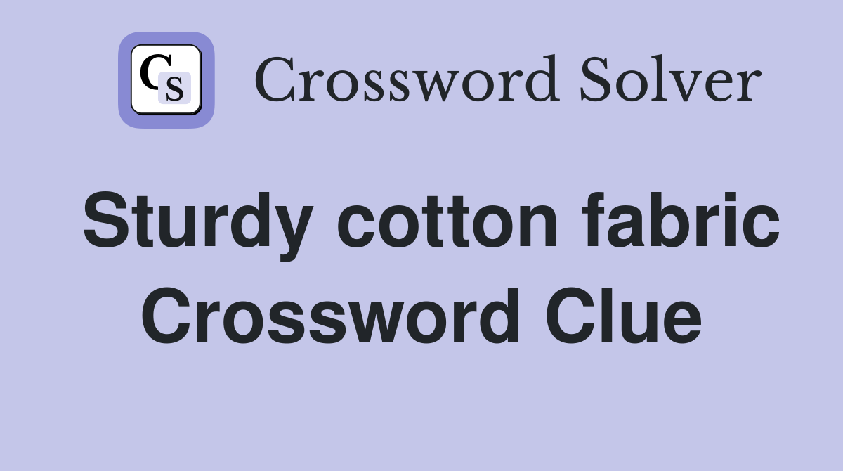 Sturdy cotton fabric Crossword Clue
