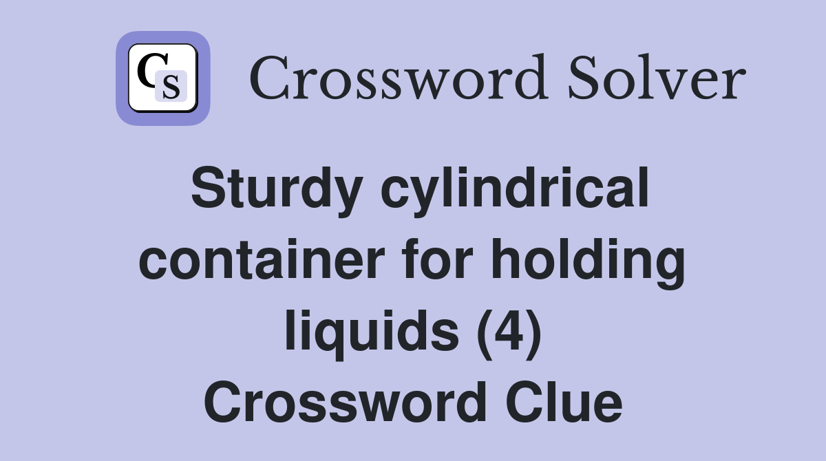 Sturdy cylindrical container for holding liquids (4) Crossword Clue