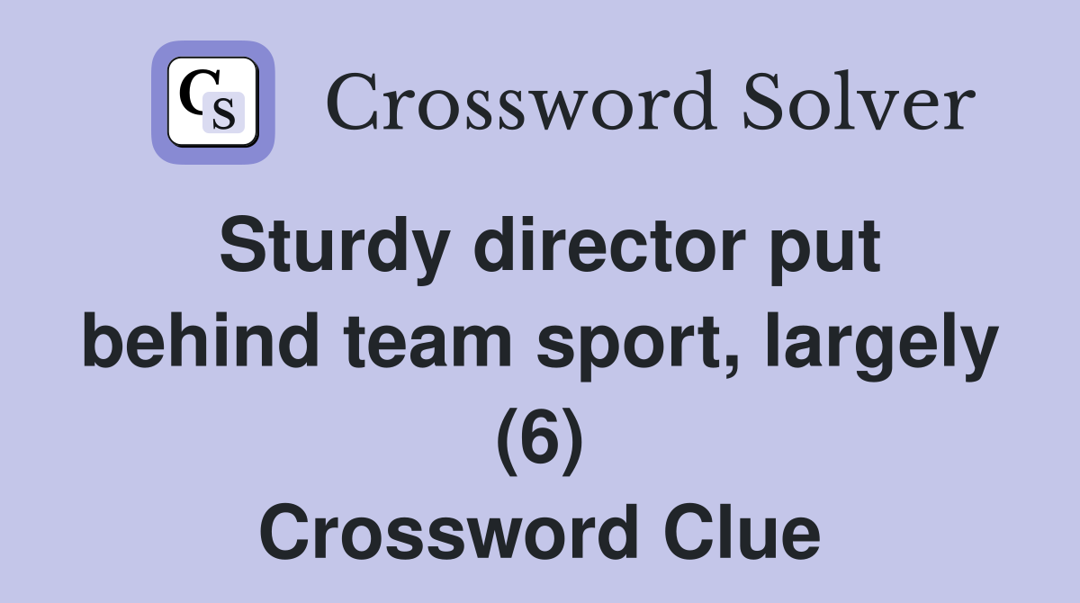 Sturdy director put behind team sport, largely (6) Crossword Clue