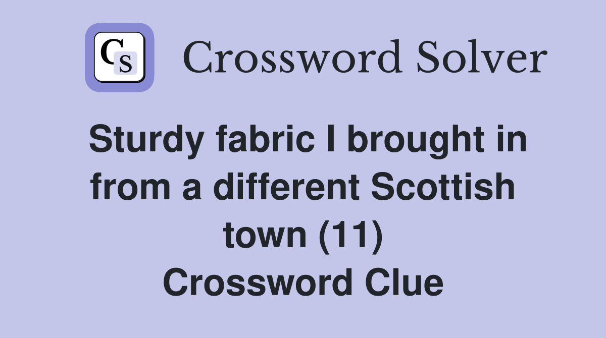 Sturdy fabric I brought in from a different Scottish town (11) Crossword Clue