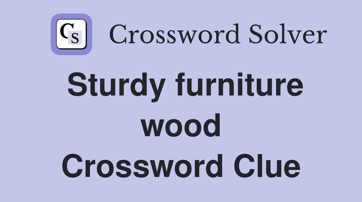 Sturdy furniture wood Crossword Clue