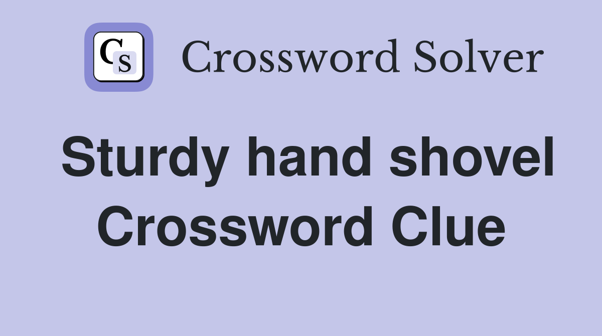 Sturdy hand shovel Crossword Clue