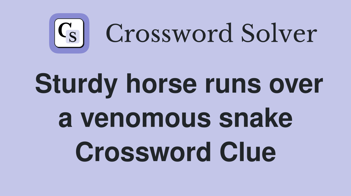 Sturdy horse runs over a venomous snake Crossword Clue
