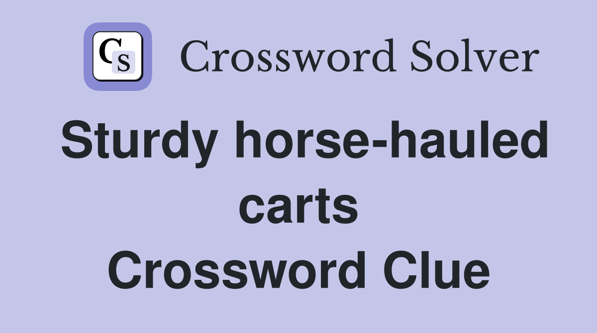 Sturdy horse-hauled carts Crossword Clue