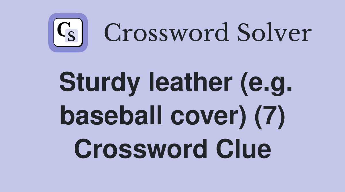 Sturdy leather (e.g. baseball cover) (7) Crossword Clue