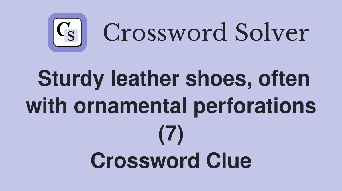 Sturdy leather shoes, often with ornamental perforations (7) Crossword Clue