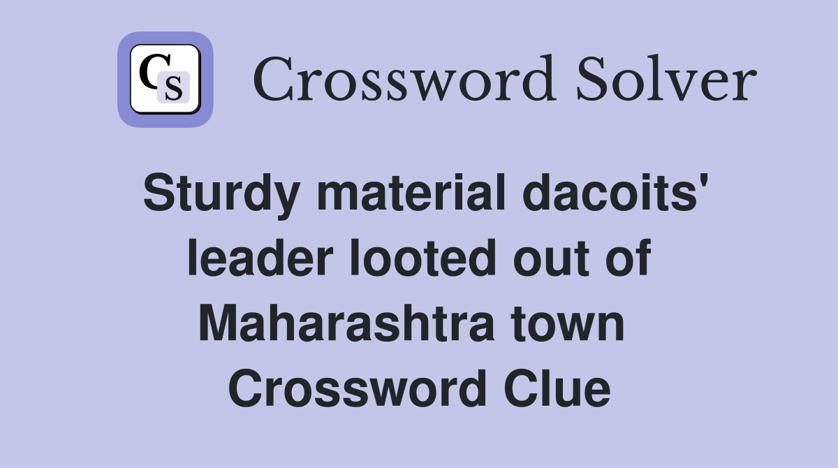 Sturdy material dacoits' leader looted out of Maharashtra town  Crossword Clue