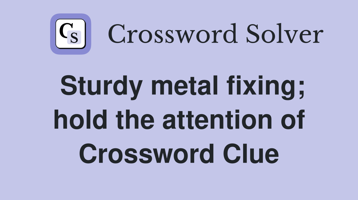 Sturdy metal fixing; hold the attention of Crossword Clue