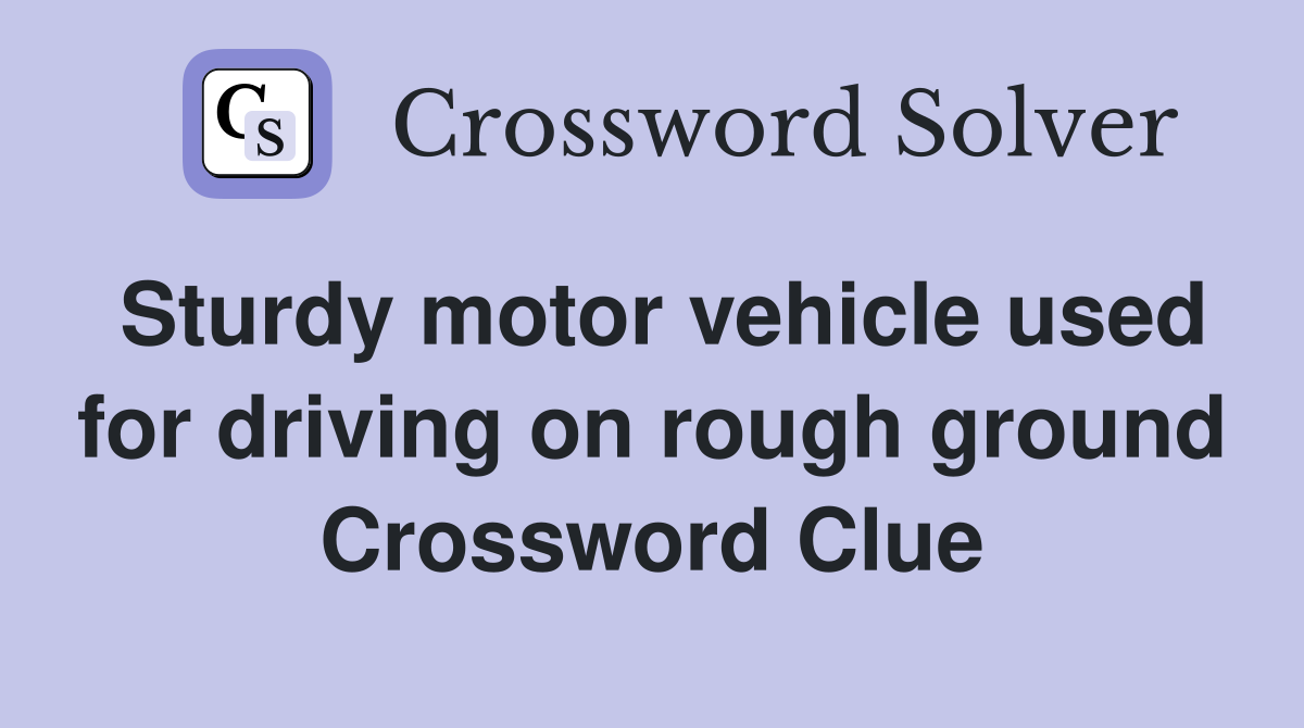 Sturdy motor vehicle used for driving on rough ground Crossword Clue