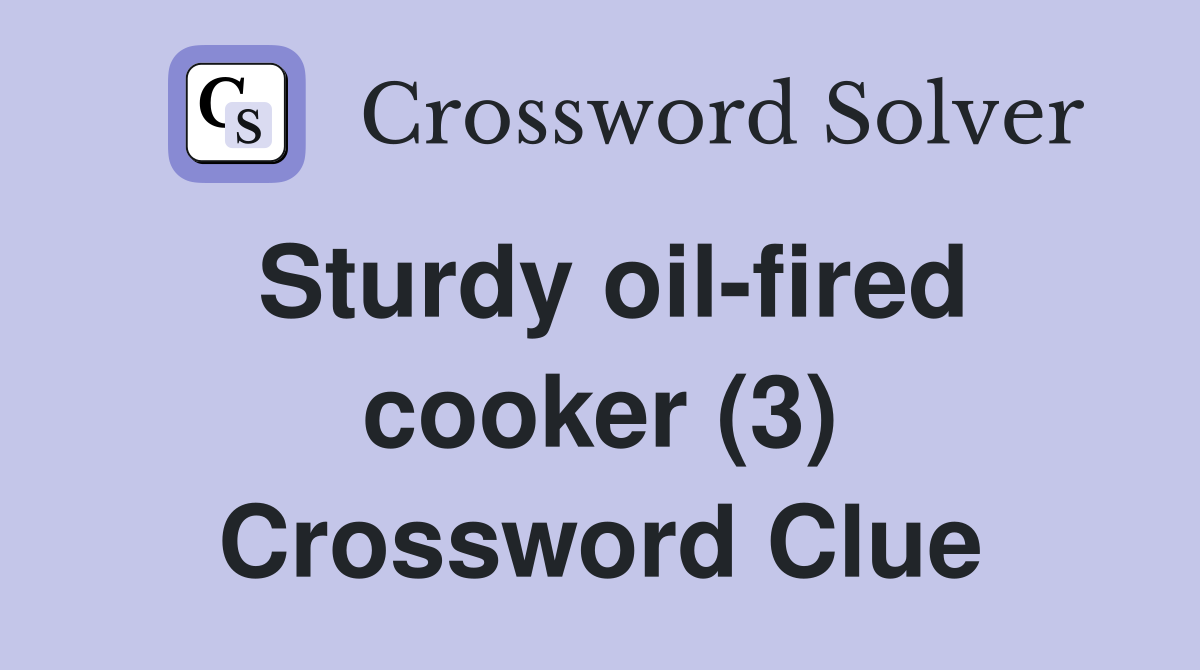 Sturdy oil-fired cooker (3) Crossword Clue