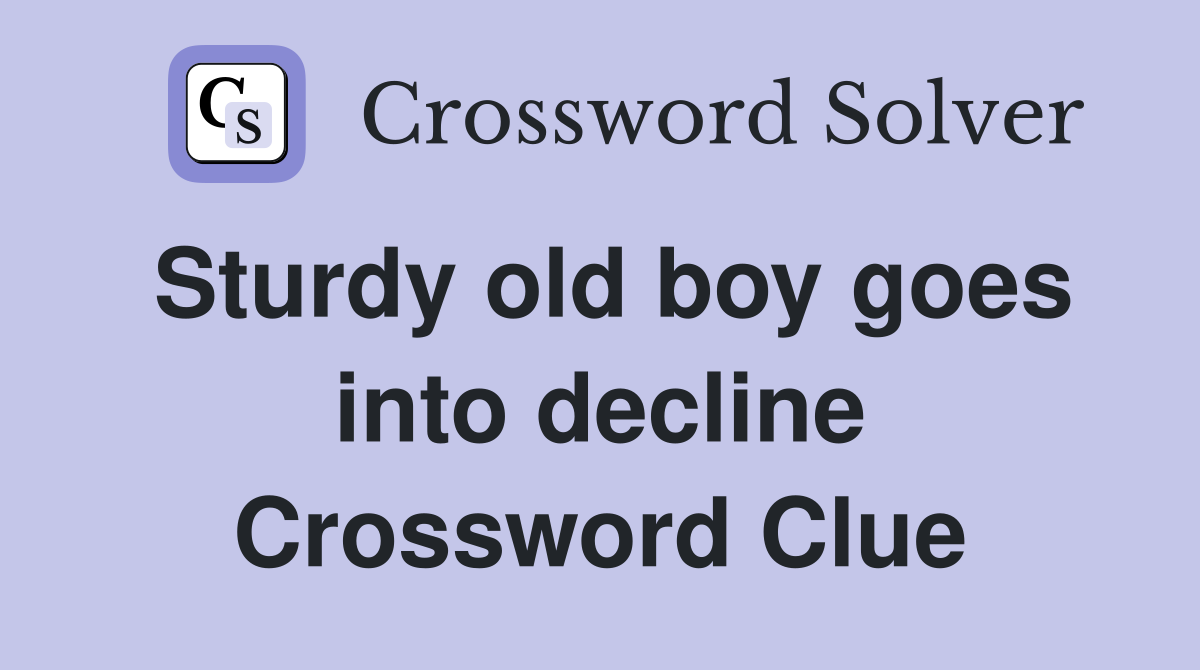 Sturdy old boy goes into decline Crossword Clue