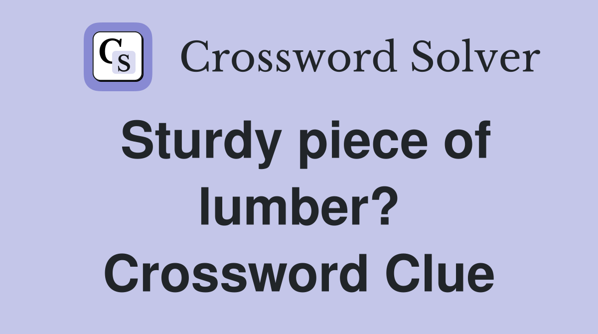 Sturdy piece of lumber? Crossword Clue