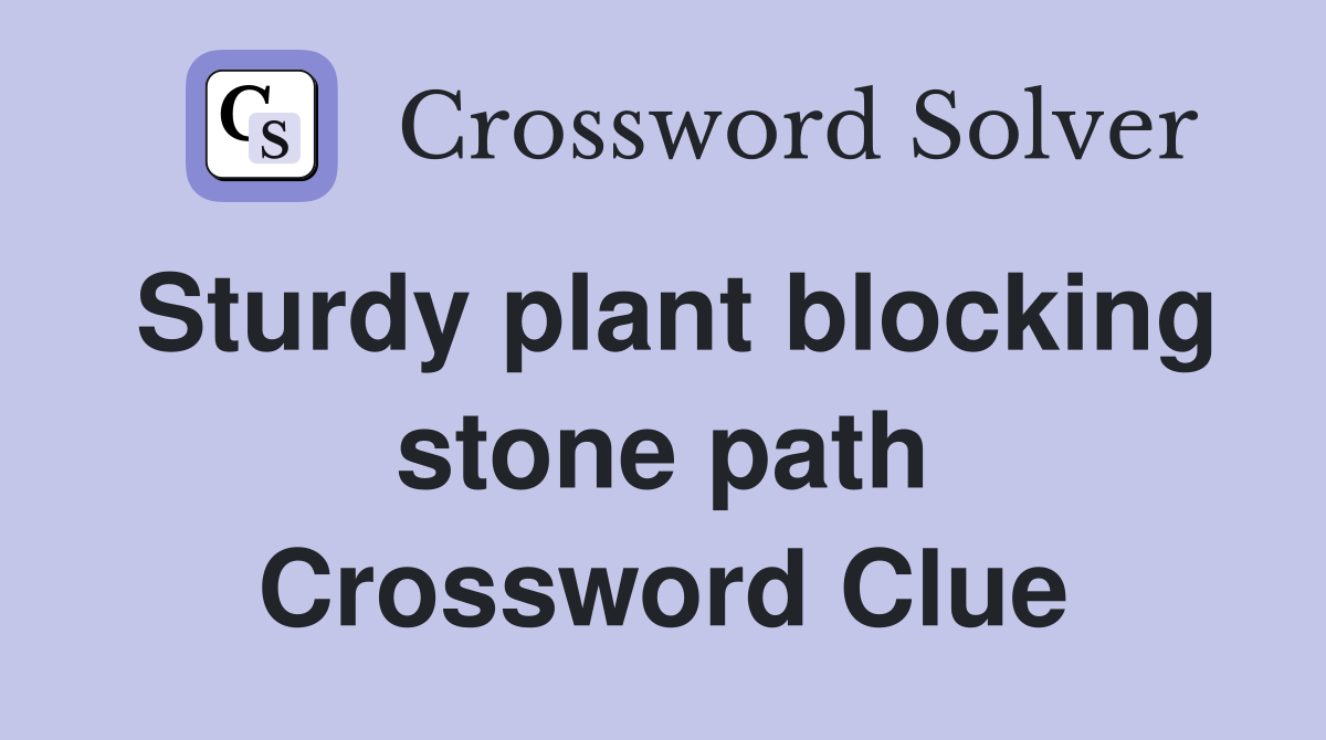 Sturdy plant blocking stone path Crossword Clue