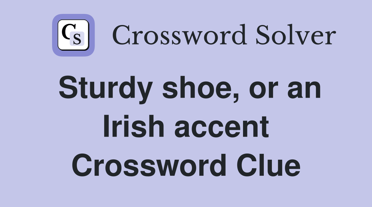 Sturdy shoe, or an Irish accent Crossword Clue