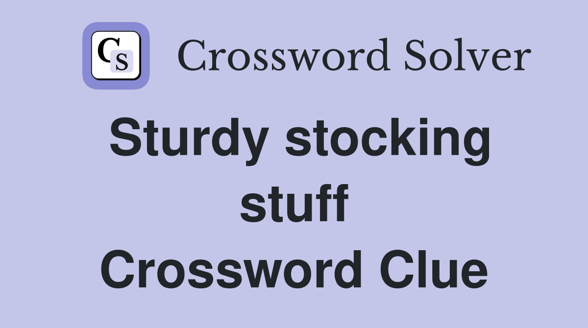 Sturdy stocking stuff Crossword Clue