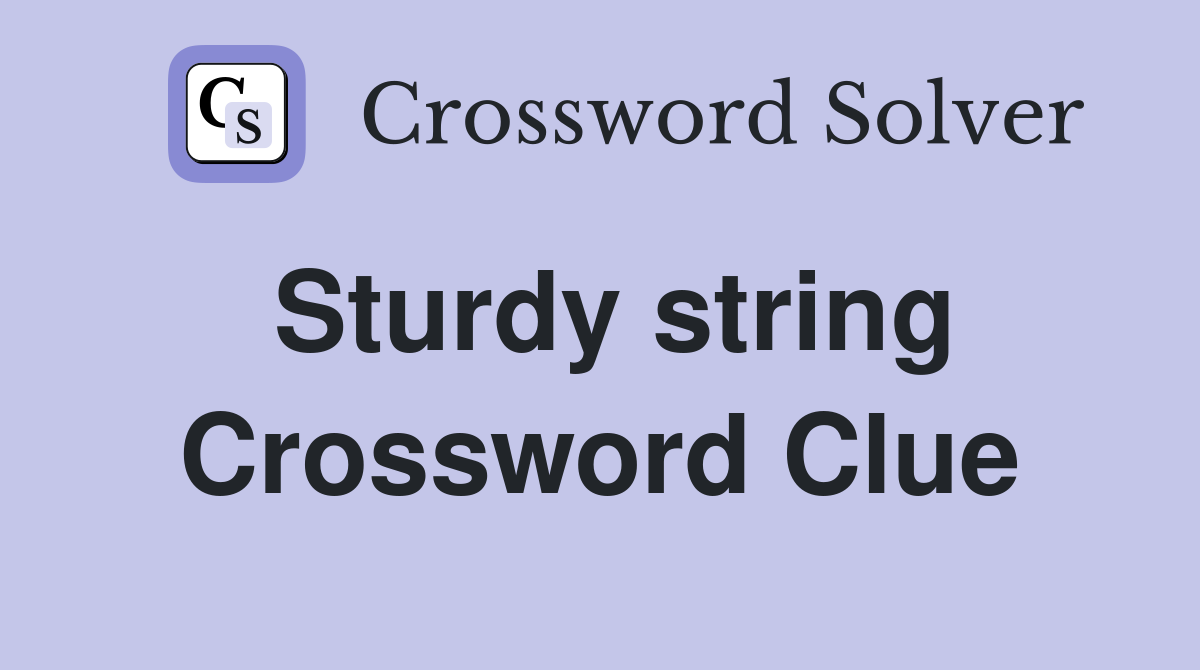 Sturdy string Crossword Clue