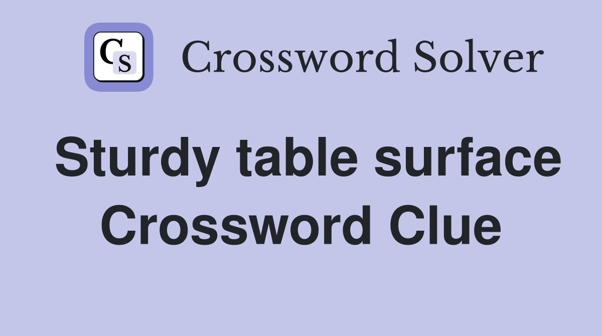 Sturdy table surface Crossword Clue