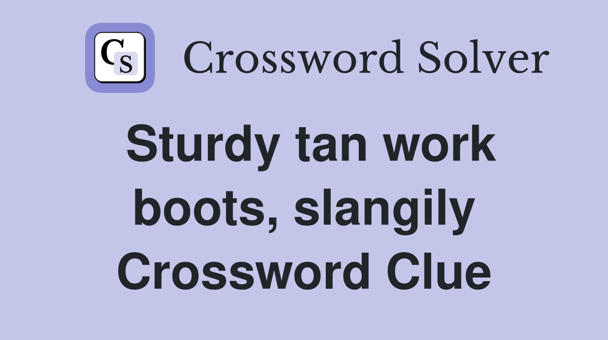 Sturdy tan work boots, slangily Crossword Clue