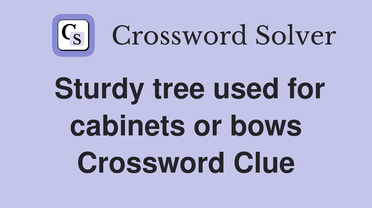 Sturdy tree used for cabinets or bows Crossword Clue
