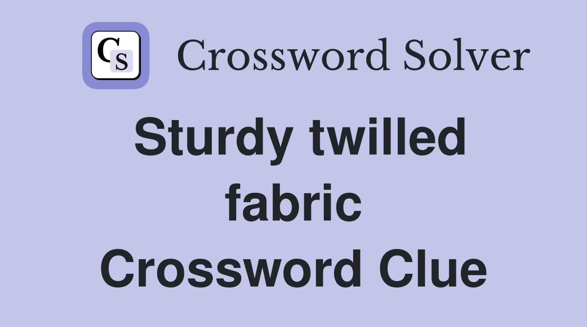 Sturdy twilled fabric Crossword Clue