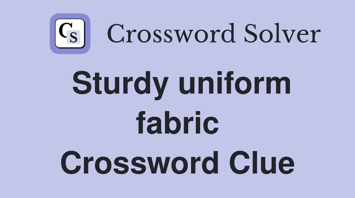 Sturdy uniform fabric Crossword Clue