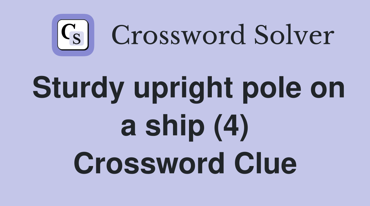 Sturdy upright pole on a ship (4) Crossword Clue