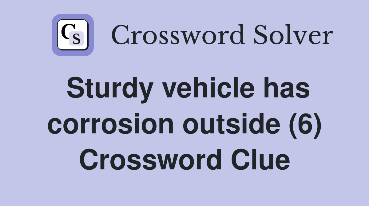 Sturdy vehicle has corrosion outside (6) Crossword Clue