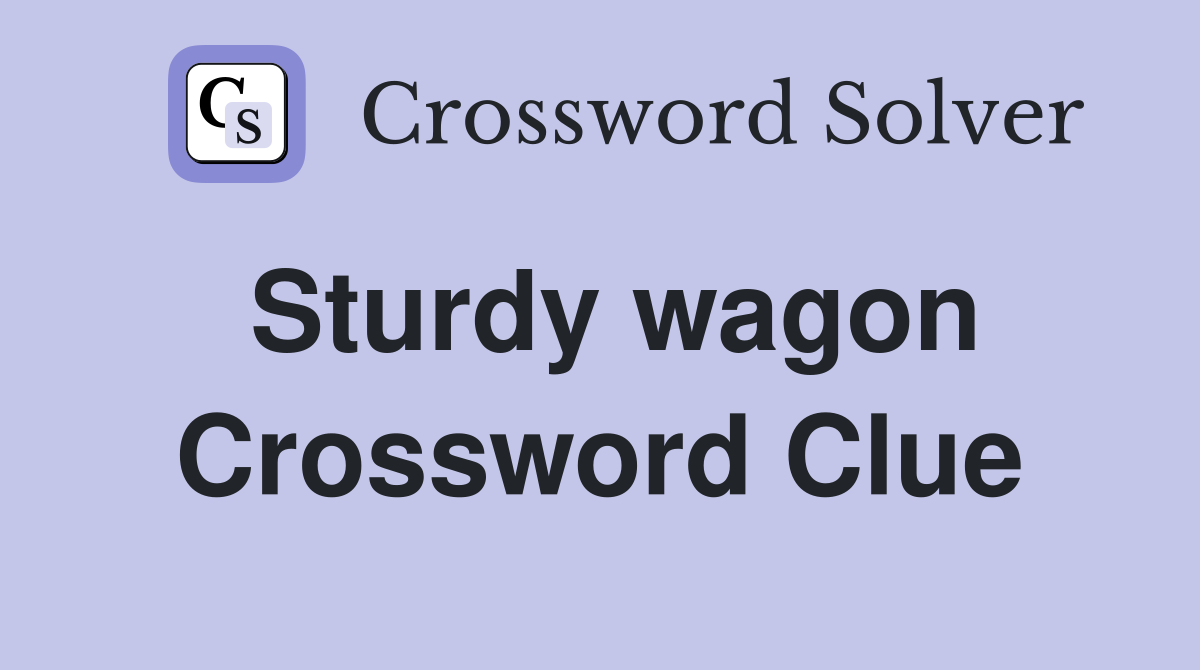 Sturdy wagon Crossword Clue