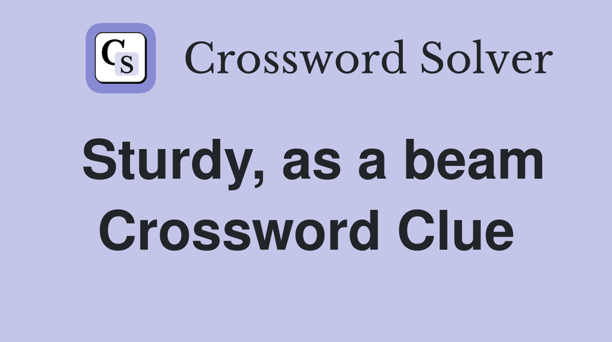 Sturdy, as a beam Crossword Clue