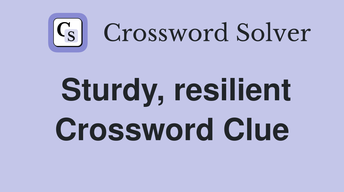 Sturdy, resilient Crossword Clue