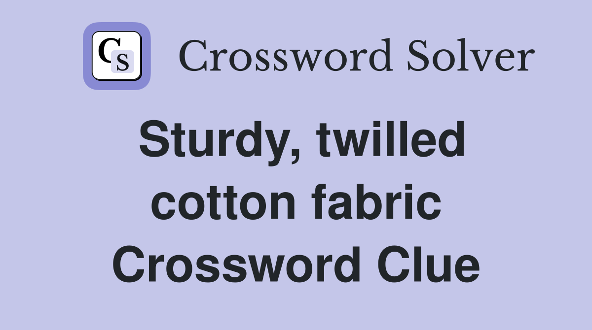 Sturdy, twilled cotton fabric Crossword Clue