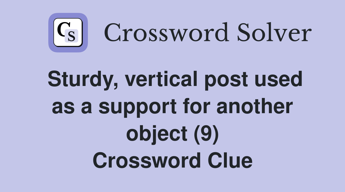 Sturdy, vertical post used as a support for another object (9) Crossword Clue