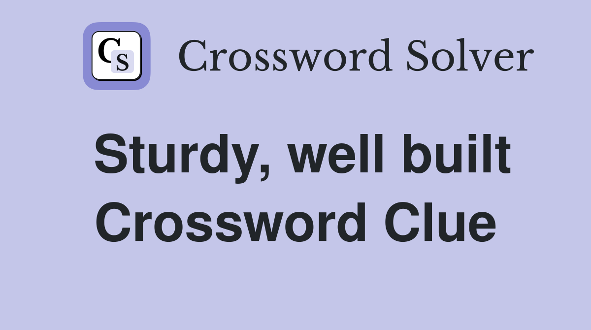 Sturdy, well built Crossword Clue
