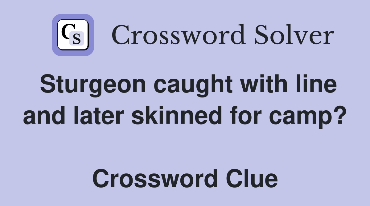 Sturgeon caught with line and later skinned for camp?  Crossword Clue